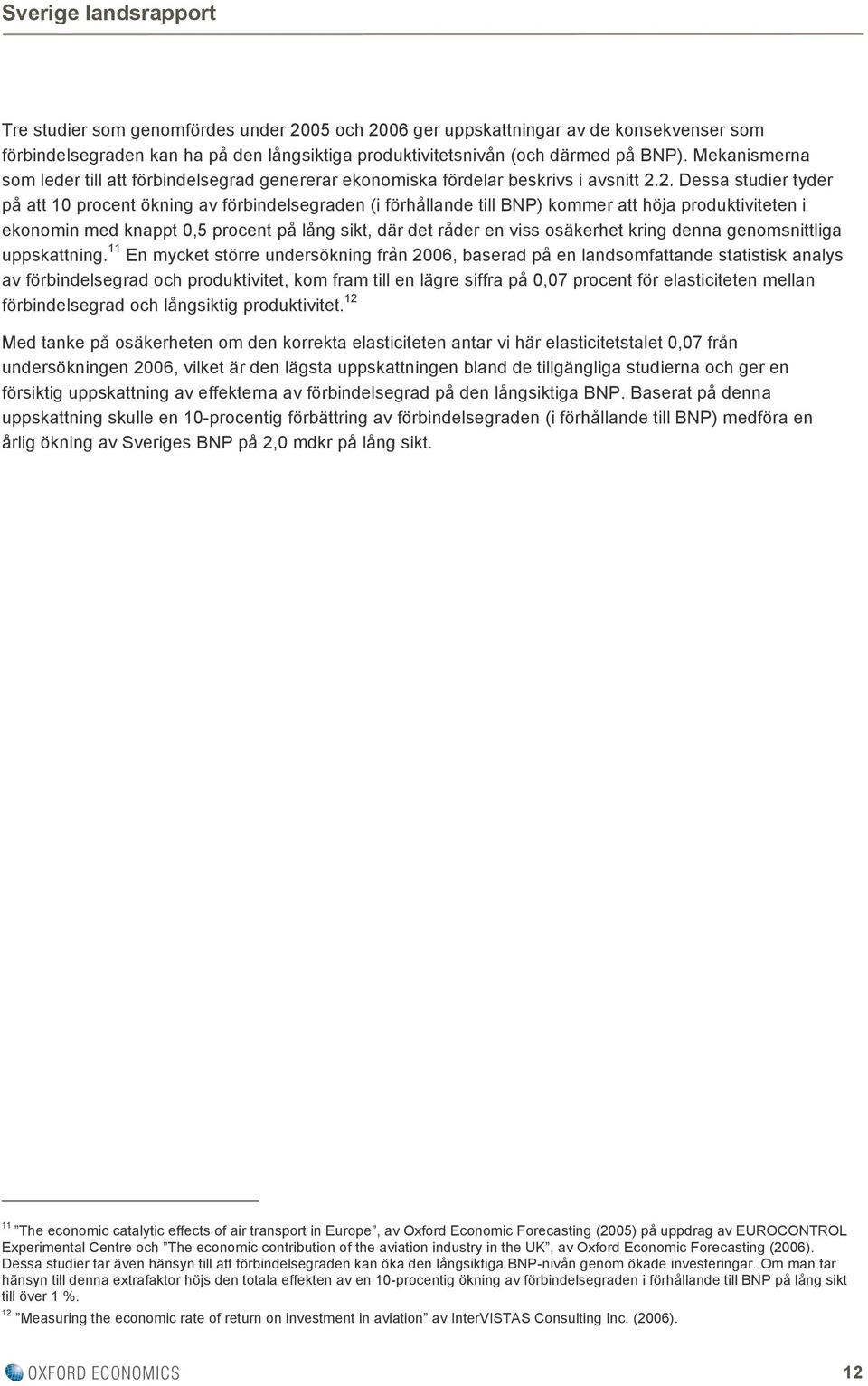 2. Dessa studier tyder på att 10 procent ökning av förbindelsegraden (i förhållande till BNP) kommer att höja produktiviteten i ekonomin med knappt 0,5 procent på lång sikt, där det råder en viss