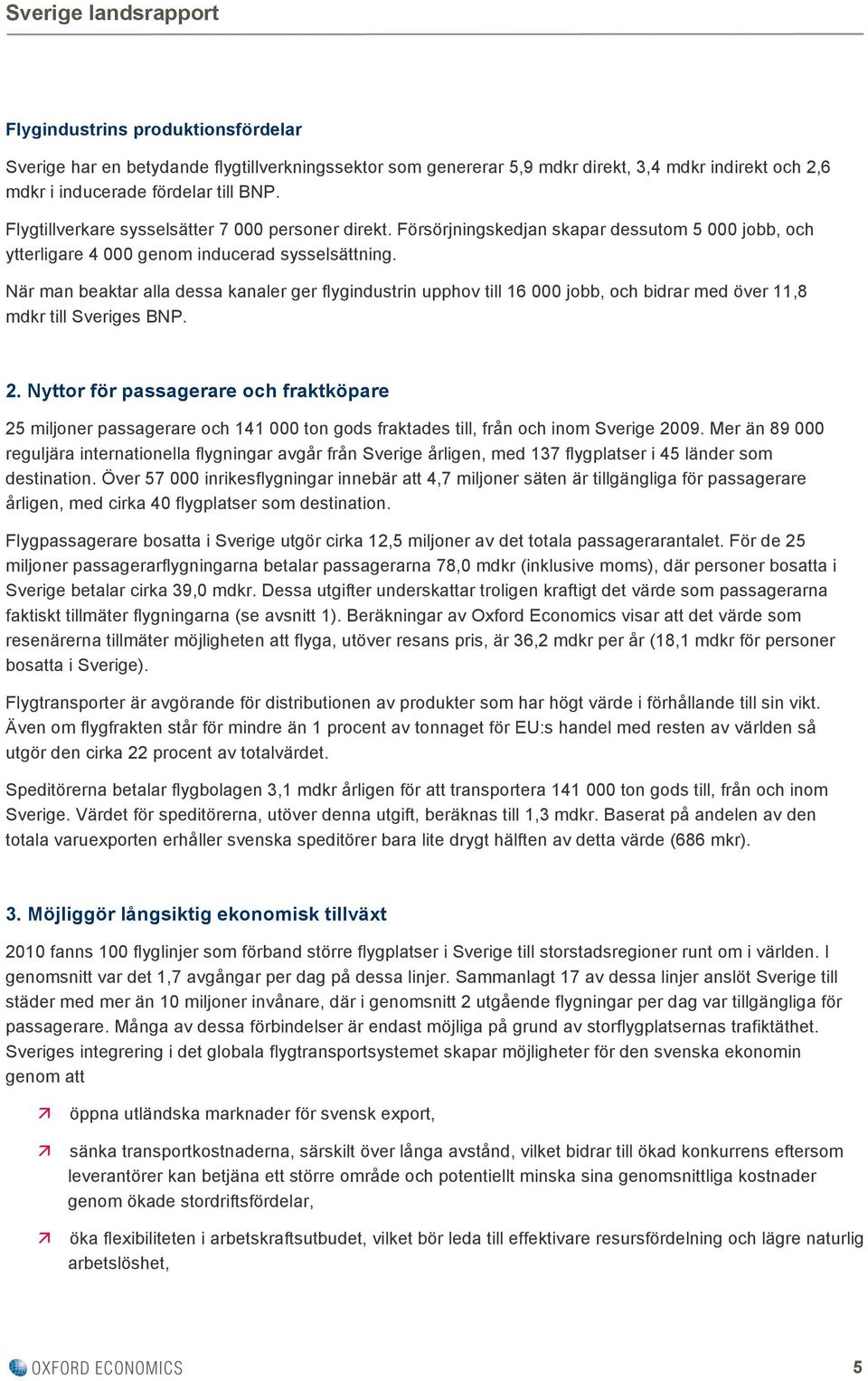 När man beaktar alla dessa kanaler ger flygindustrin upphov till 16 000 jobb, och bidrar med över 11,8 mdkr till Sveriges BNP. 2.