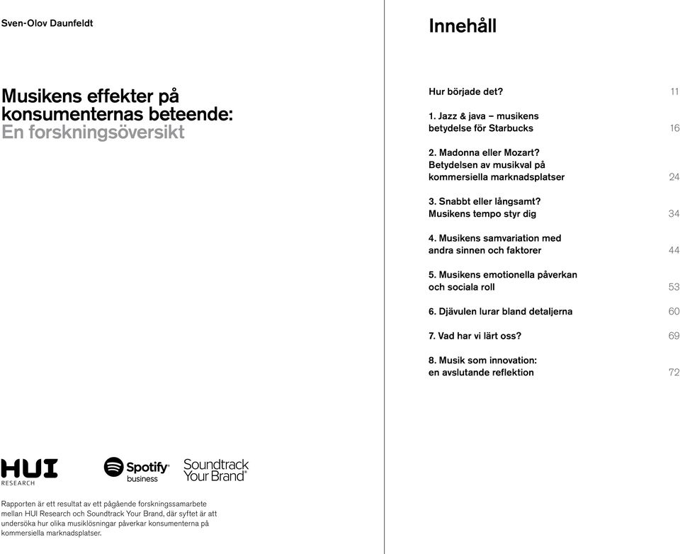 Musikens samvariation med andra sinnen och faktorer 44 5. Musikens emotionella påverkan och sociala roll 53 6. Djävulen lurar bland detaljerna 60 7. Vad har vi lärt oss? 69 8.