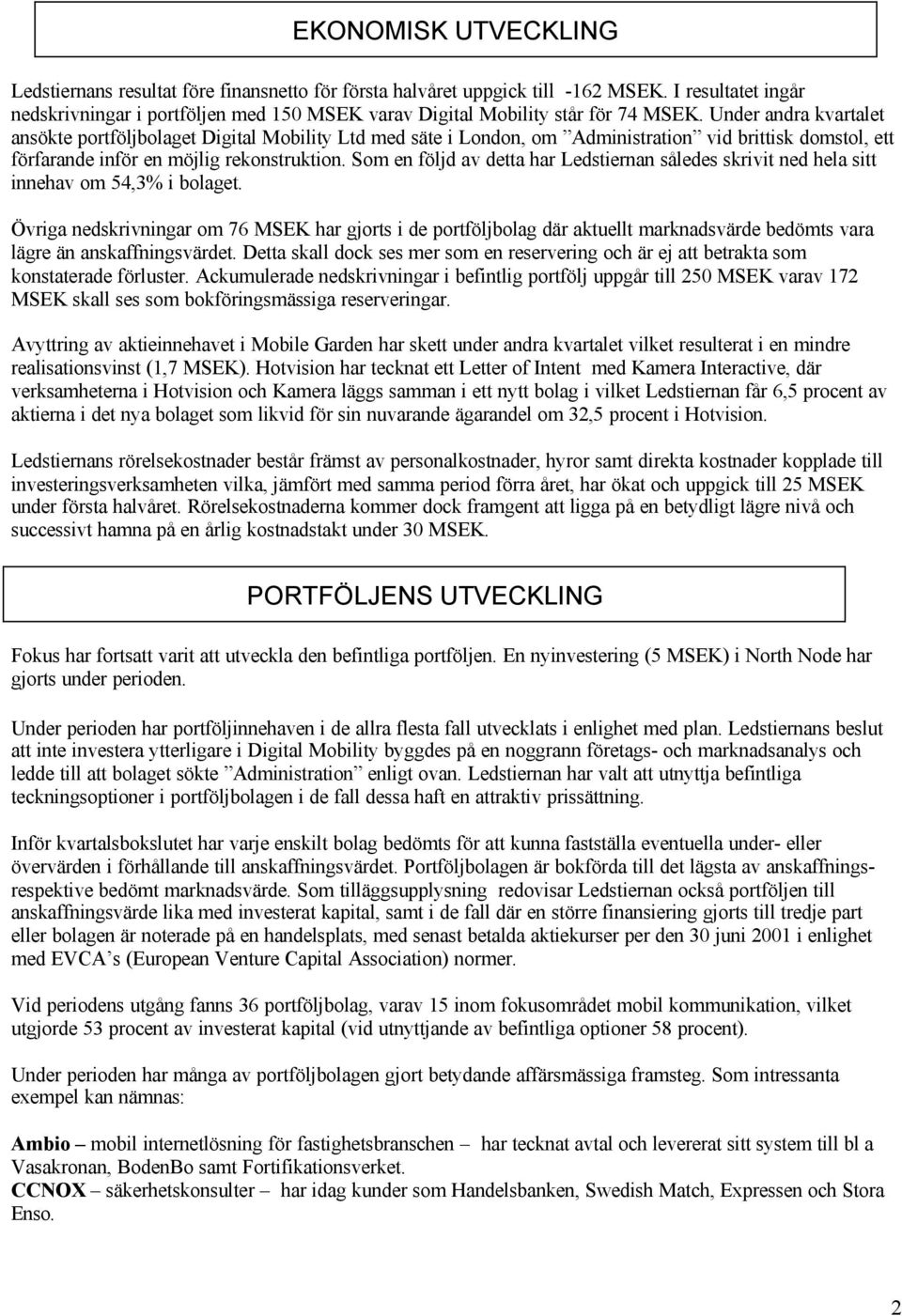 Under andra kvartalet ansökte portföljbolaget Digital Mobility Ltd med säte i London, om Administration vid brittisk domstol, ett förfarande inför en möjlig rekonstruktion.