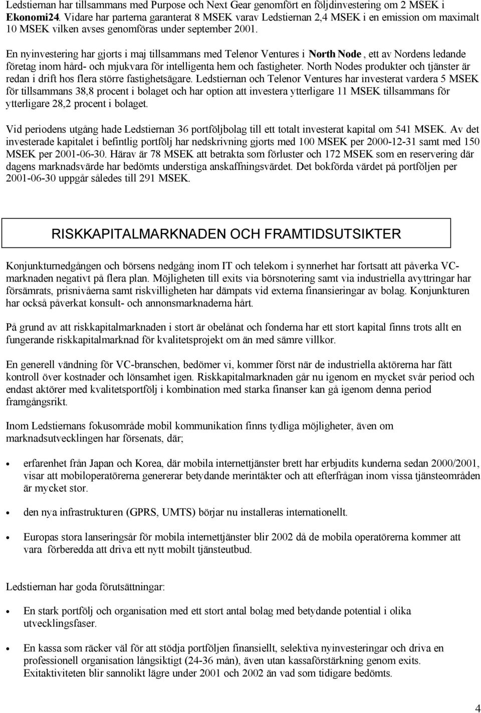 En nyinvestering har gjorts i maj tillsammans med Telenor Ventures i North Node, ett av Nordens ledande företag inom hård- och mjukvara för intelligenta hem och fastigheter.