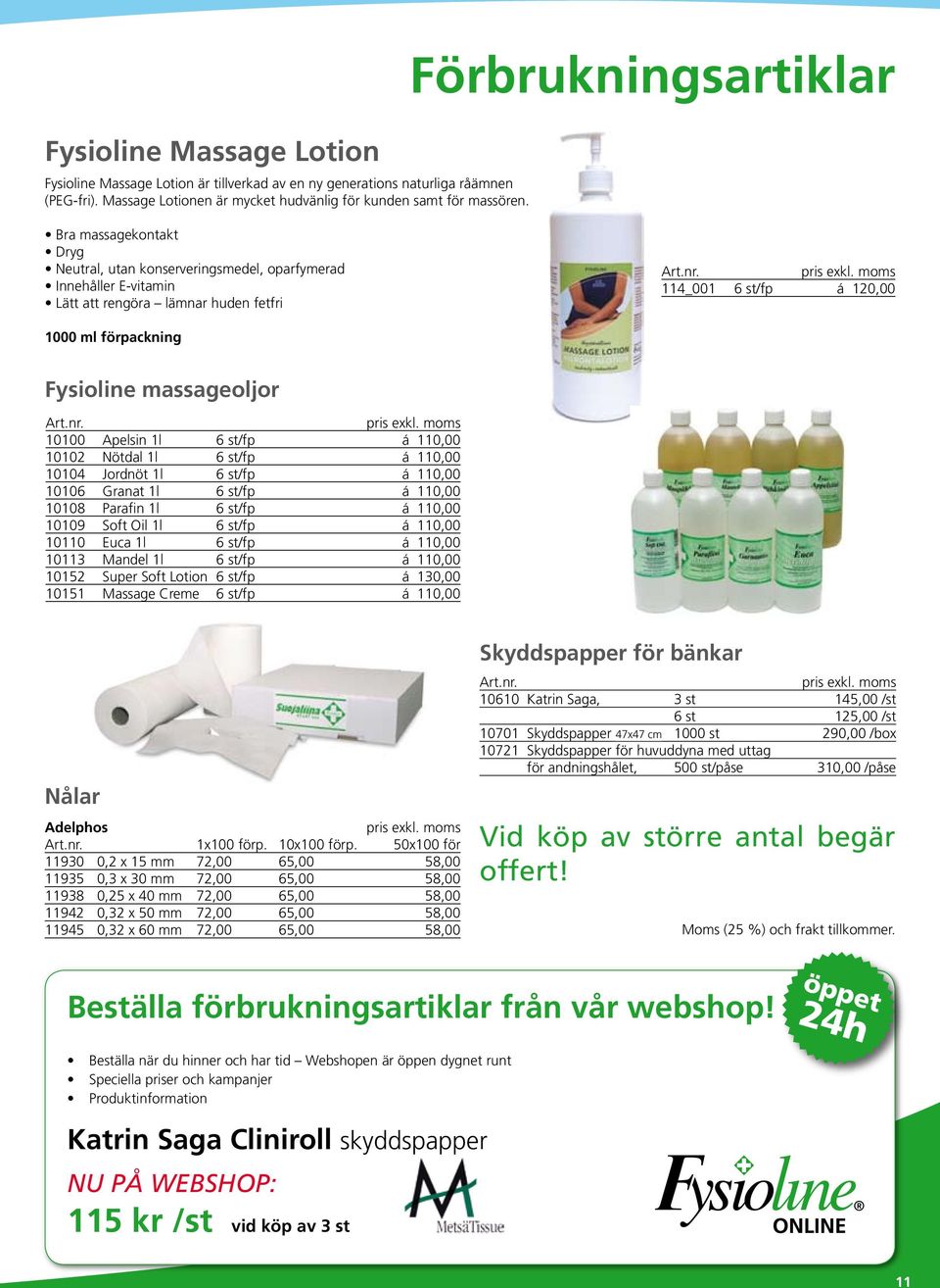 Fysioline massageoljor 10100 Apelsin 1l 6 st/fp á 110,00 10102 Nötdal 1l 6 st/fp á 110,00 10104 Jordnöt 1l 6 st/fp á 110,00 10106 Granat 1l 6 st/fp á 110,00 10108 Parafin 1l 6 st/fp á 110,00 10109