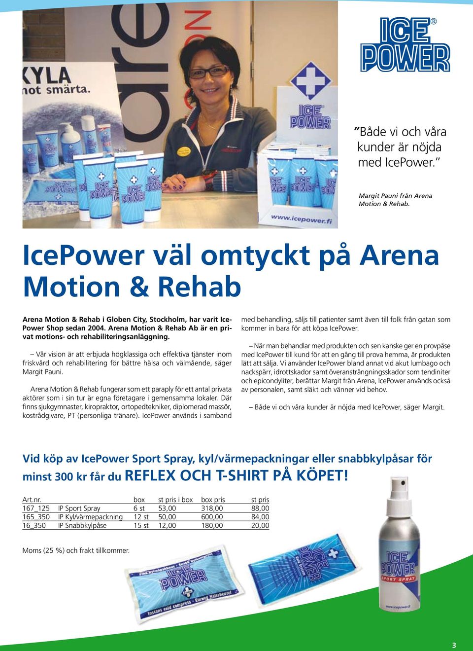 Arena Motion & Rehab Ab är en privat motions- och rehabiliteringsanläggning.