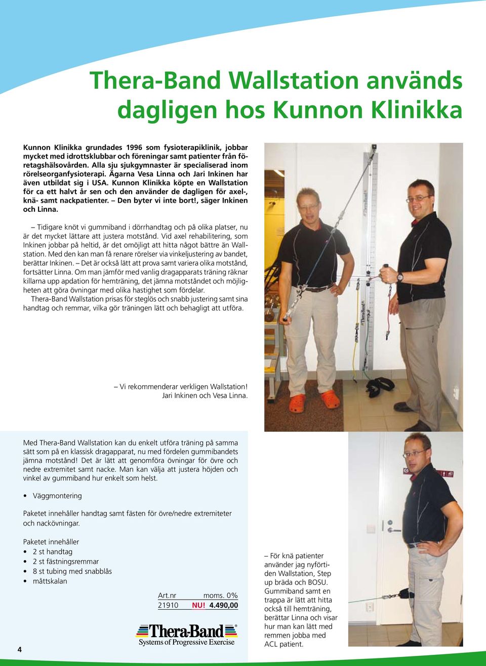 Kunnon Klinikka köpte en Wallstation för ca ett halvt år sen och den använder de dagligen för axel-, knä- samt nackpatienter. Den byter vi inte bort!, säger Inkinen och Linna.