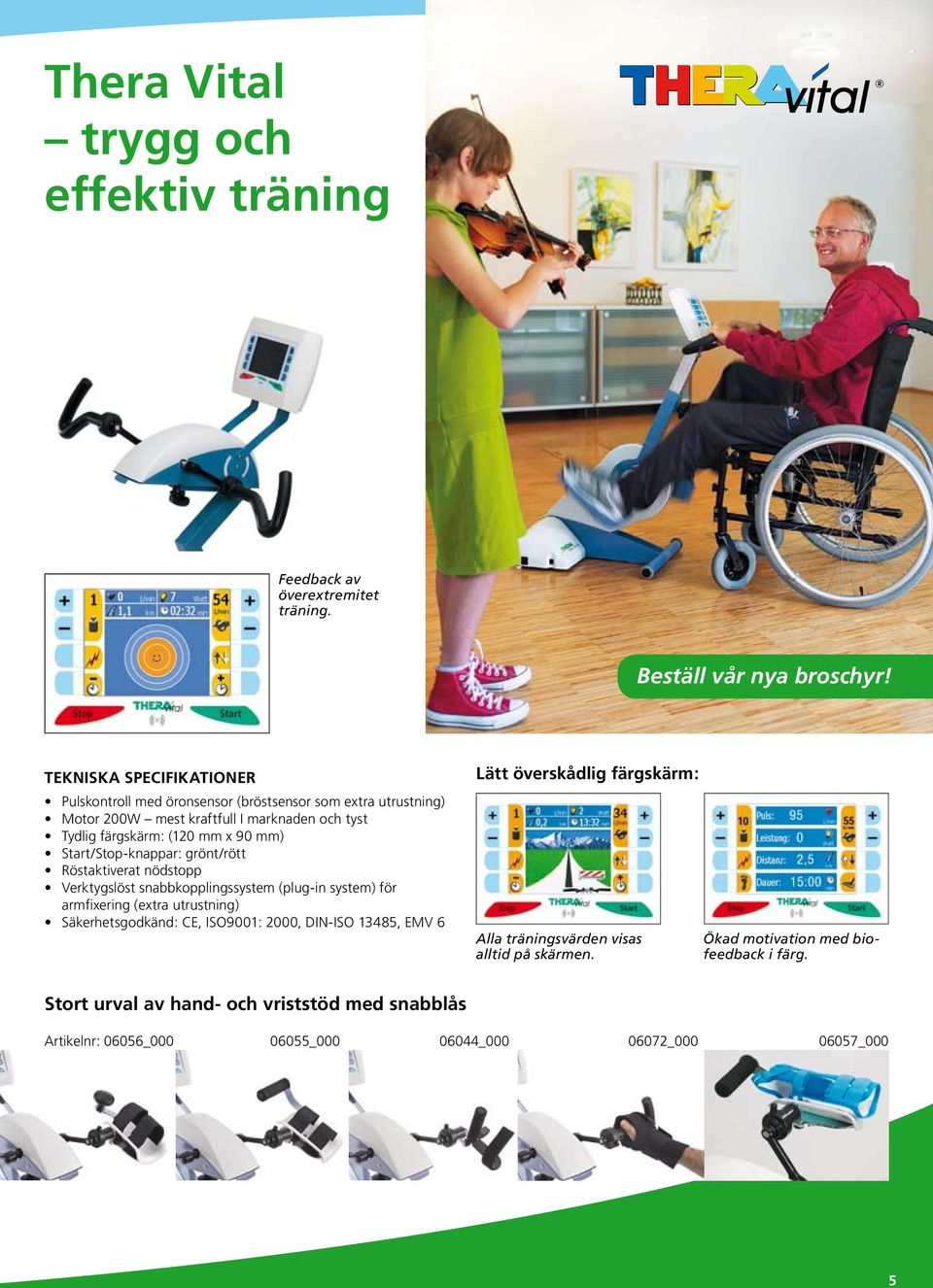 Start/Stop-knappar: grönt/rött Röstaktiverat nödstopp Verktygslöst snabbkopplingssystem (plug-in system) för armfixering (extra utrustning) Säkerhetsgodkänd: CE, ISO9001: