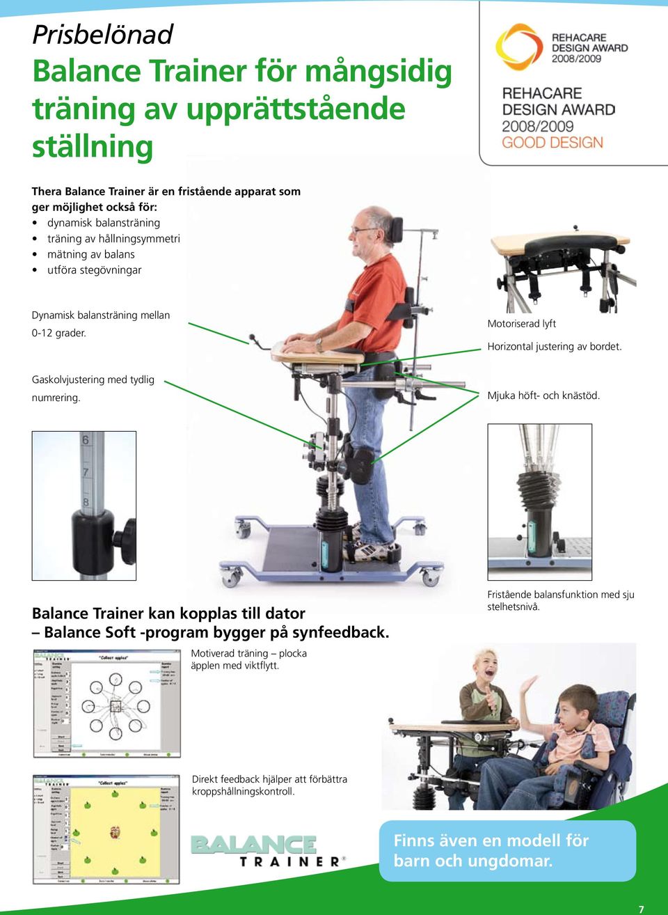 Gaskolvjustering med tydlig numrering. Mjuka höft- och knästöd. Balance Trainer kan kopplas till dator Balance Soft -program bygger på synfeedback.