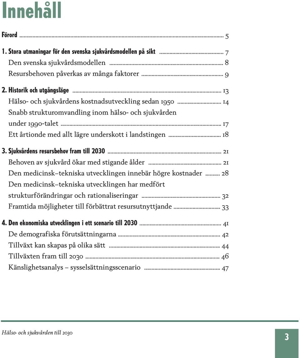 Sjukvårdens resursbehov fram till 2030... 21 Behoven av sjukvård ökar med stigande ålder... 21 Den medicinsk tekniska utvecklingen innebär högre kostnader.