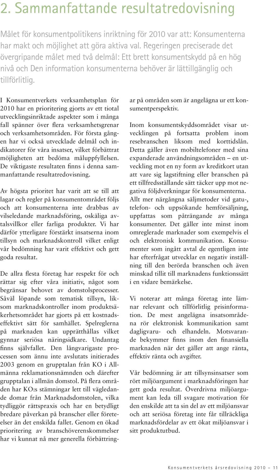 I Konsumentverkets verksamhetsplan för 2010 har en prioritering gjorts av ett tiotal utvecklingsinriktade aspekter som i många fall spänner över flera verksamhetsgrenar och verksamhetsområden.