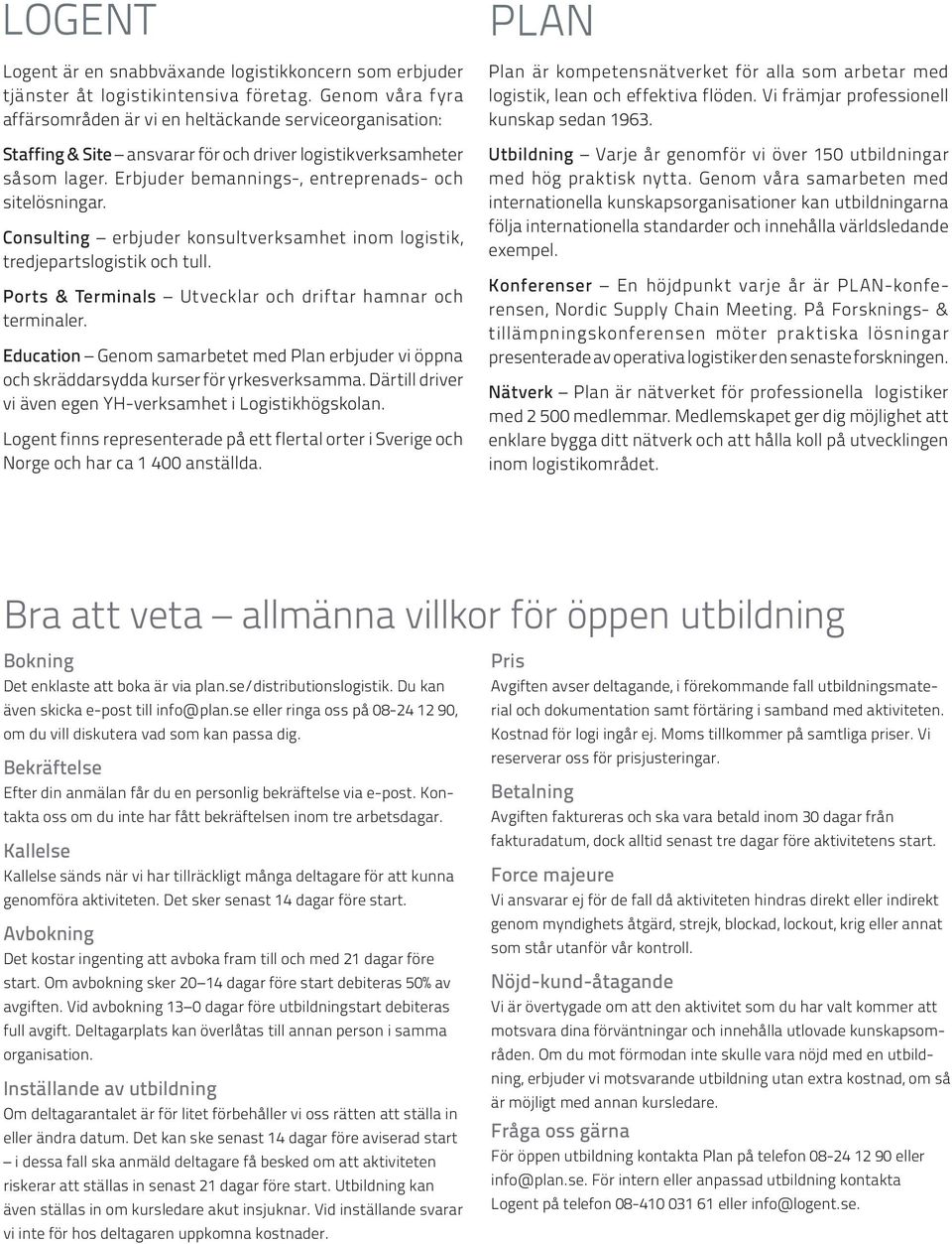 Erbjuder bemannings-, entreprenads- och sitelösningar. Consulting erbjuder konsultverksamhet inom logistik, tredjepartslogistik och tull. Ports & Terminals Utvecklar och driftar hamnar och terminaler.