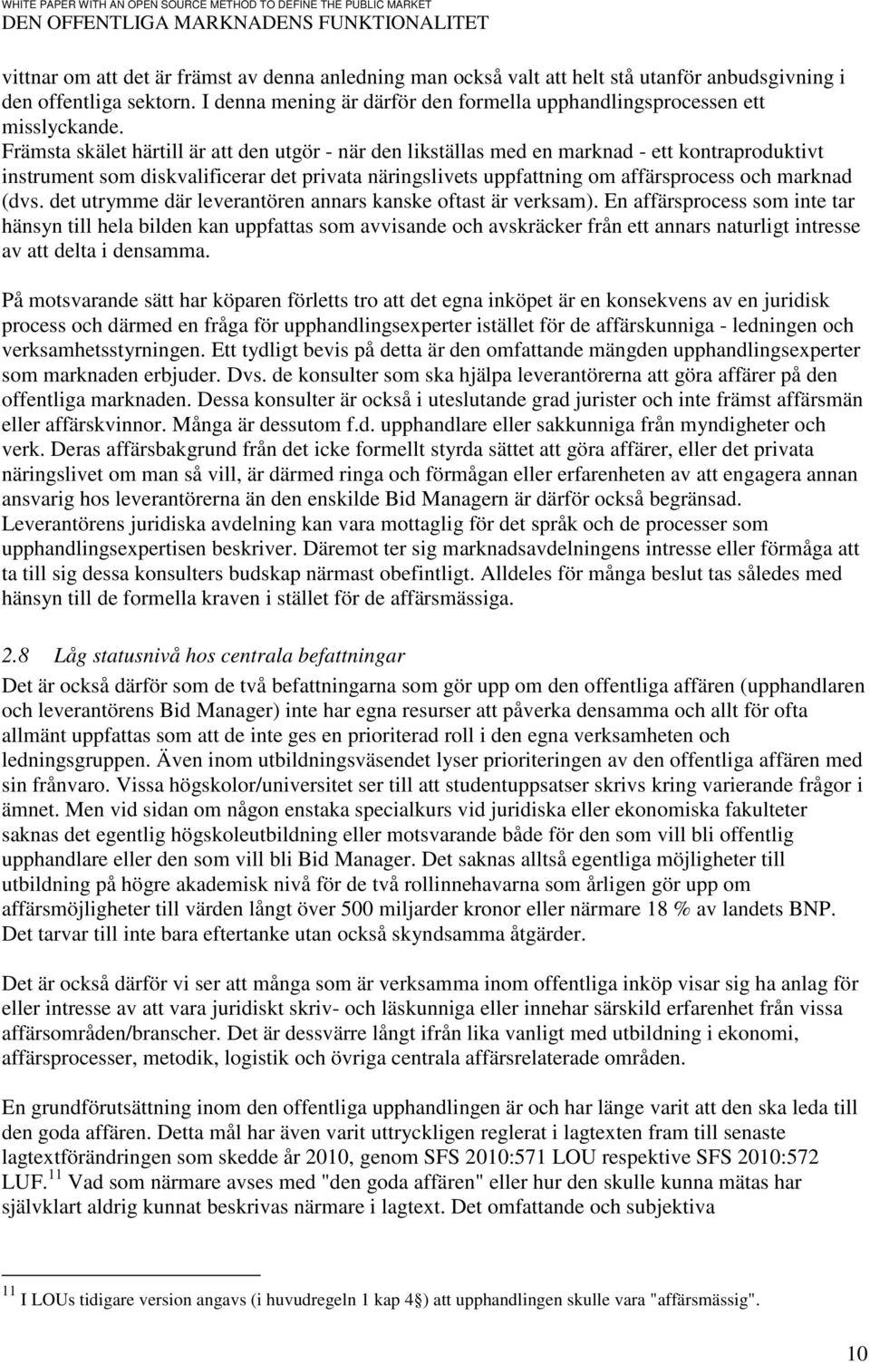 Främsta skälet härtill är att den utgör - när den likställas med en marknad - ett kontraproduktivt instrument som diskvalificerar det privata näringslivets uppfattning om affärsprocess och marknad