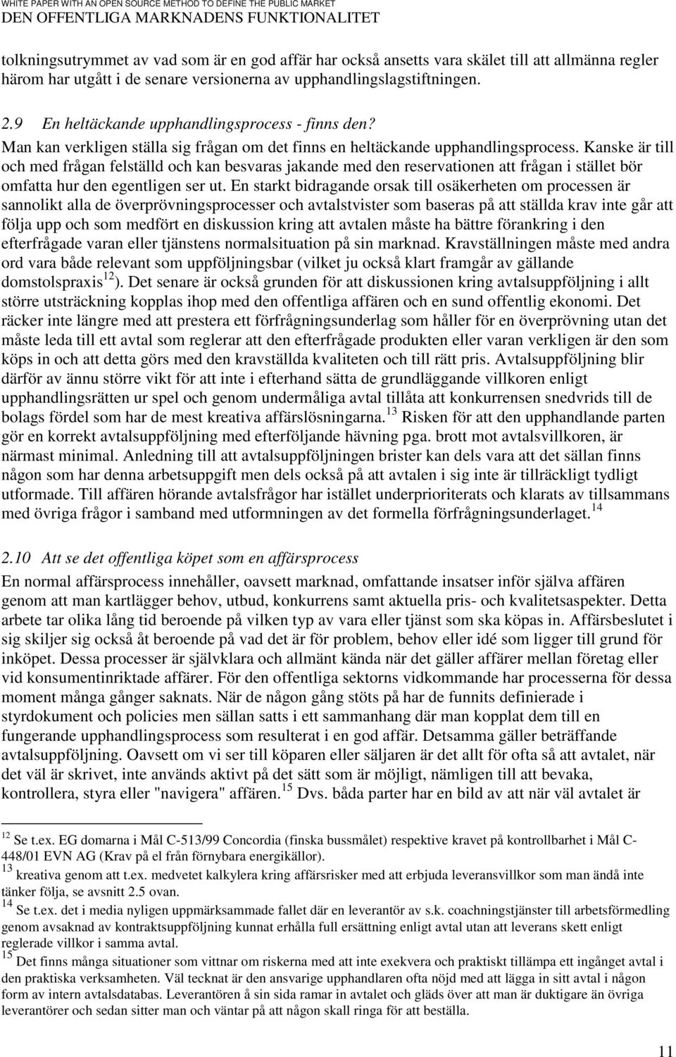 Kanske är till och med frågan felställd och kan besvaras jakande med den reservationen att frågan i stället bör omfatta hur den egentligen ser ut.
