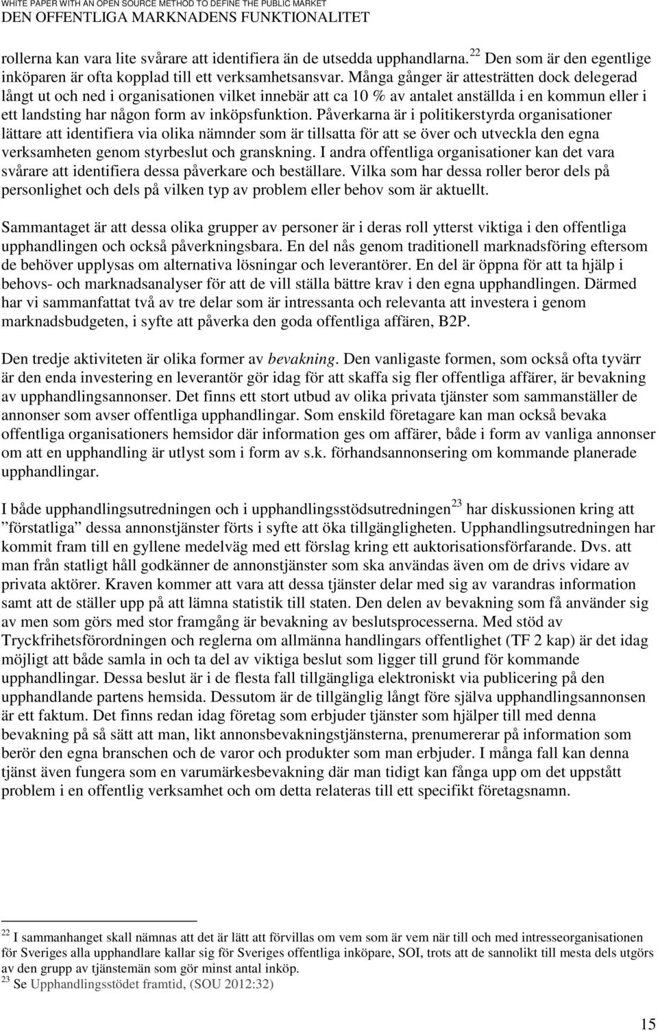 Påverkarna är i politikerstyrda organisationer lättare att identifiera via olika nämnder som är tillsatta för att se över och utveckla den egna verksamheten genom styrbeslut och granskning.