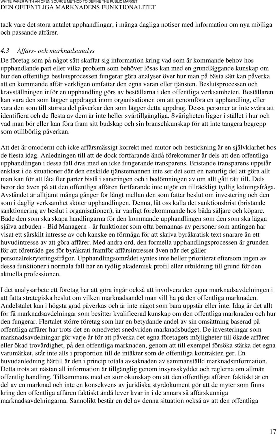 kunskap om hur den offentliga beslutsprocessen fungerar göra analyser över hur man på bästa sätt kan påverka att en kommande affär verkligen omfattar den egna varan eller tjänsten.