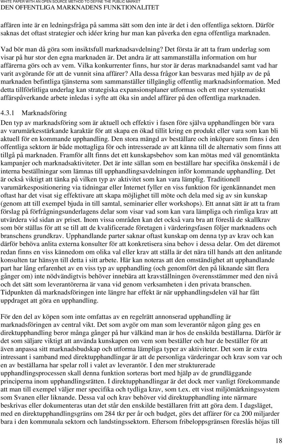 Det andra är att sammanställa information om hur affärerna görs och av vem. Vilka konkurrenter finns, hur stor är deras marknadsandel samt vad har varit avgörande för att de vunnit sina affärer?