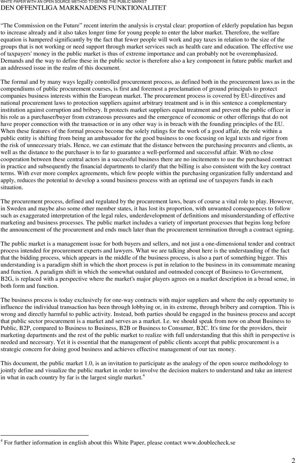 Therefore, the welfare equation is hampered significantly by the fact that fewer people will work and pay taxes in relation to the size of the groups that is not working or need support through