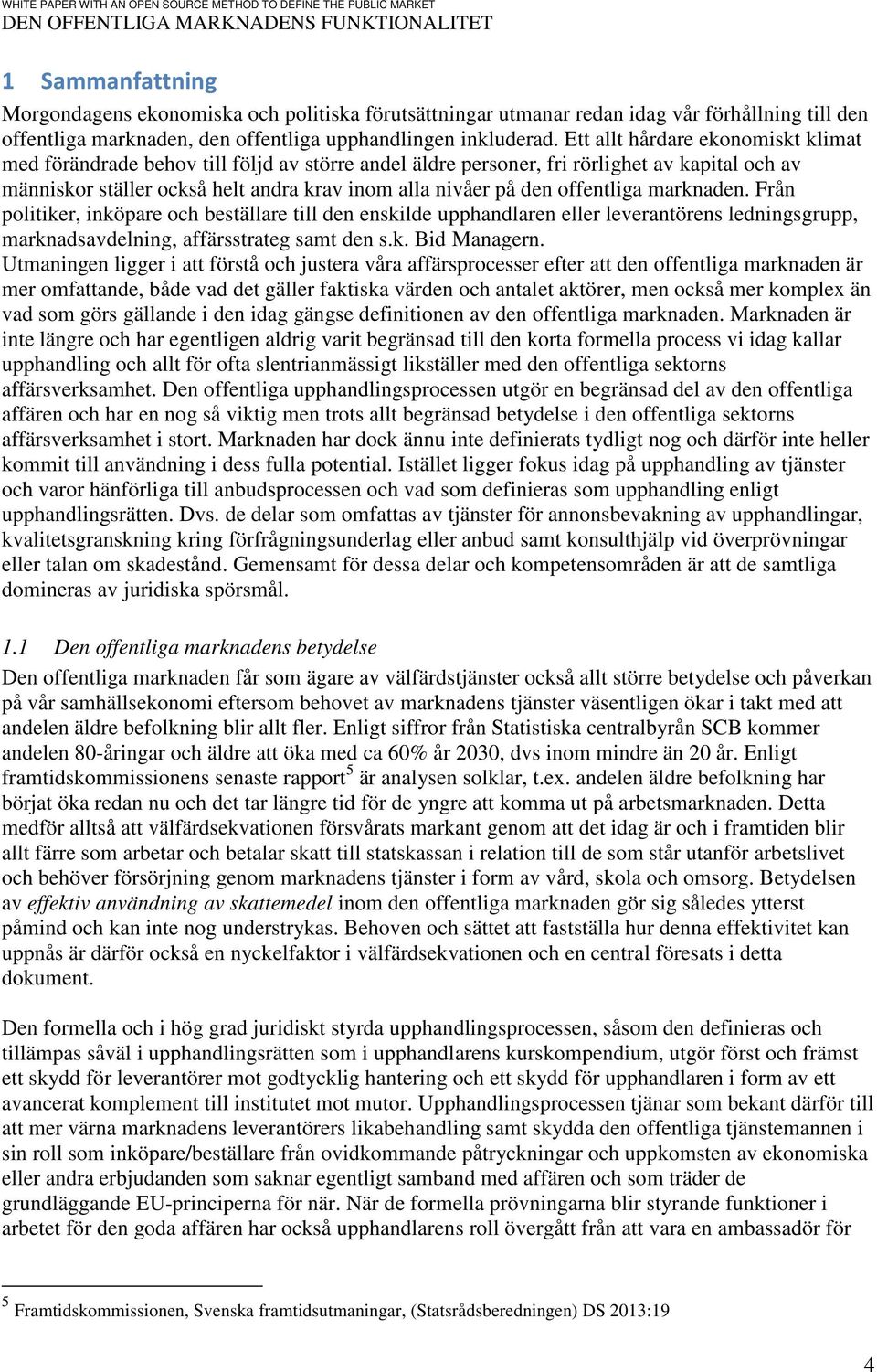 offentliga marknaden. Från politiker, inköpare och beställare till den enskilde upphandlaren eller leverantörens ledningsgrupp, marknadsavdelning, affärsstrateg samt den s.k. Bid Managern.