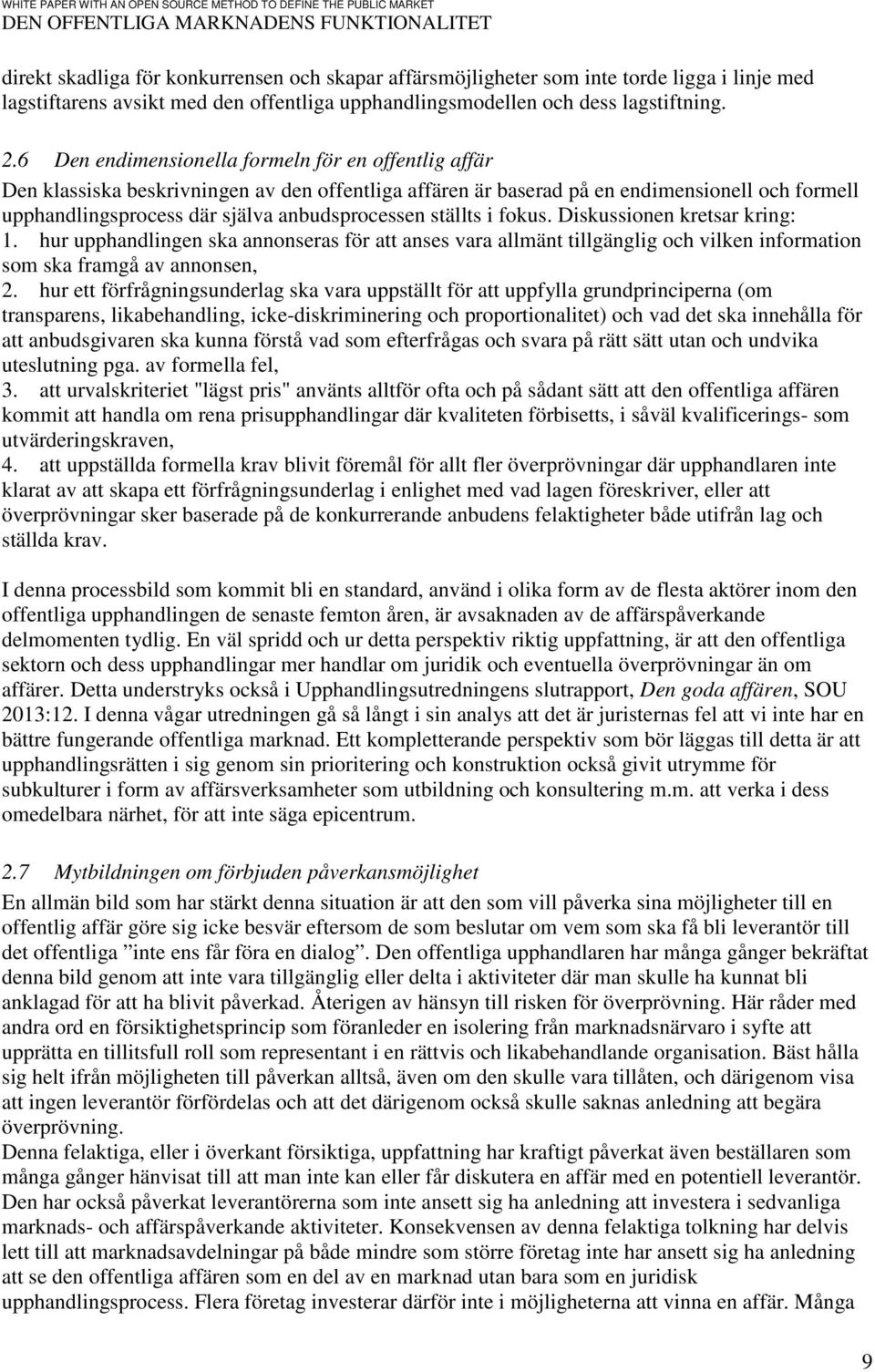 ställts i fokus. Diskussionen kretsar kring: 1. hur upphandlingen ska annonseras för att anses vara allmänt tillgänglig och vilken information som ska framgå av annonsen, 2.