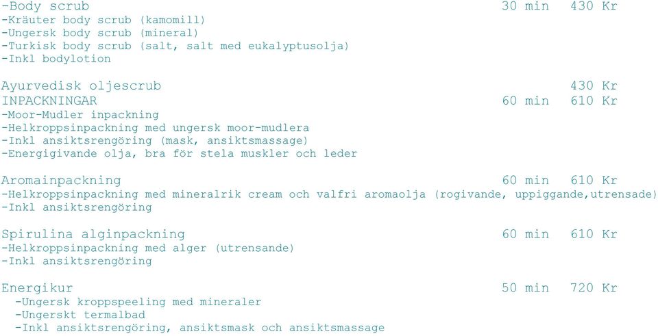 leder Aromainpackning 60 min 610 Kr -Helkroppsinpackning med mineralrik cream och valfri aromaolja (rogivande, uppiggande,utrensade) -Inkl ansiktsrengöring Spirulina alginpackning 60 min 610