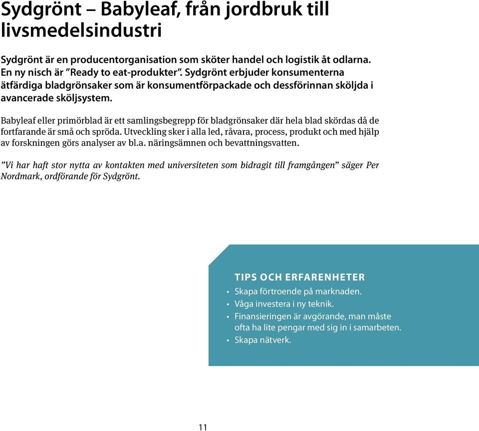 Babyleaf eller primörblad är ett samlingsbegrepp för bladgrönsaker där hela blad skördas då de fortfarande är små och spröda.