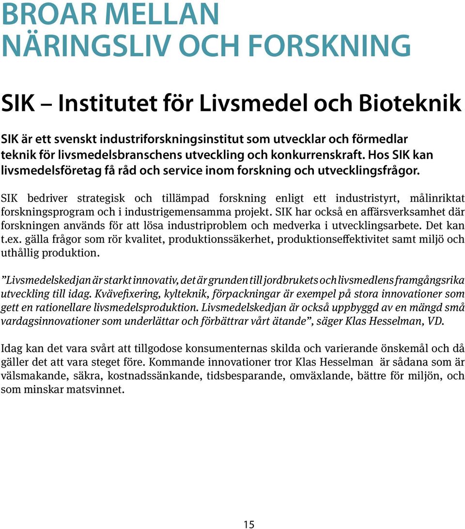 SIK bedriver strategisk och tillämpad forskning enligt ett industristyrt, målinriktat forskningsprogram och i industrigemensamma projekt.