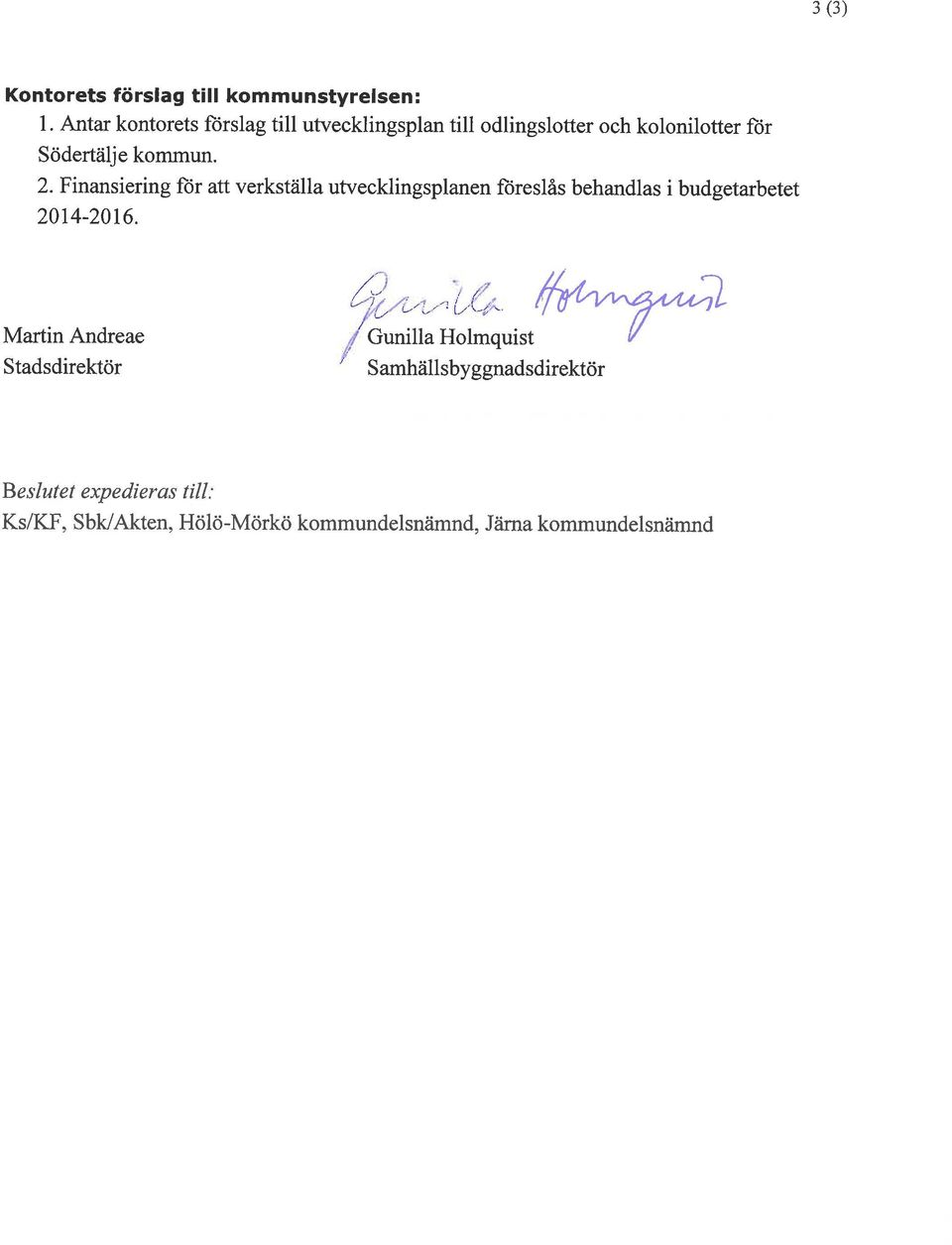 2. Finansiering för att verkställa utvecklingsplanen föreslås behandlas i budgetarbetet 2014-2016.