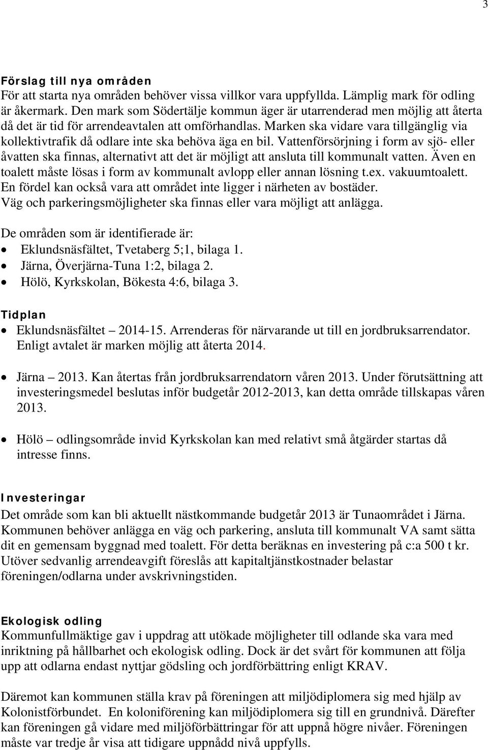 Marken ska vidare vara tillgänglig via kollektivtrafik då odlare inte ska behöva äga en bil.