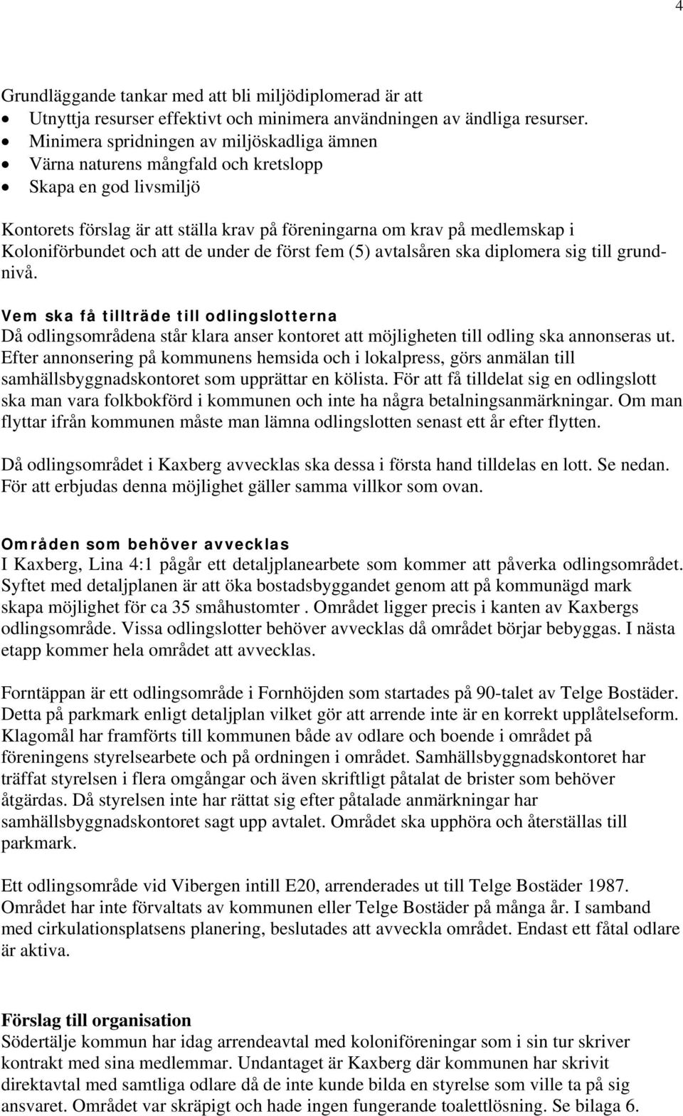 och att de under de först fem (5) avtalsåren ska diplomera sig till grundnivå.