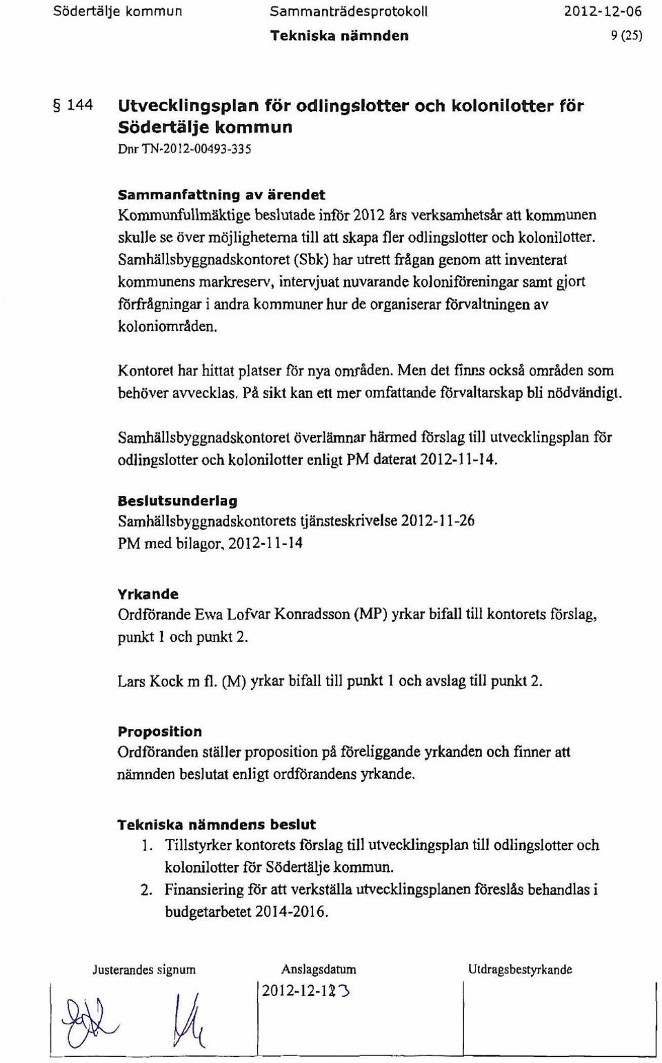 Samhallsbyggnadskontoret (Sbk) har utrett frågan genom att inventerat kommunens markreseni, intervjuat nuvarande kolo~före~ngar samt gjort förfrågningar i andra kommuner hur de organiserar