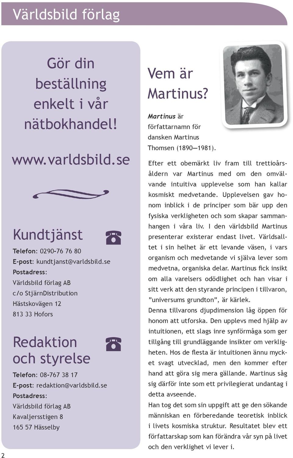 se Postadress: Världsbild förlag AB Kavaljersstigen 8 165 57 Hässelby Vem är Martinus? Martinus är författarnamn för dansken Martinus Thomsen (1890 1981).