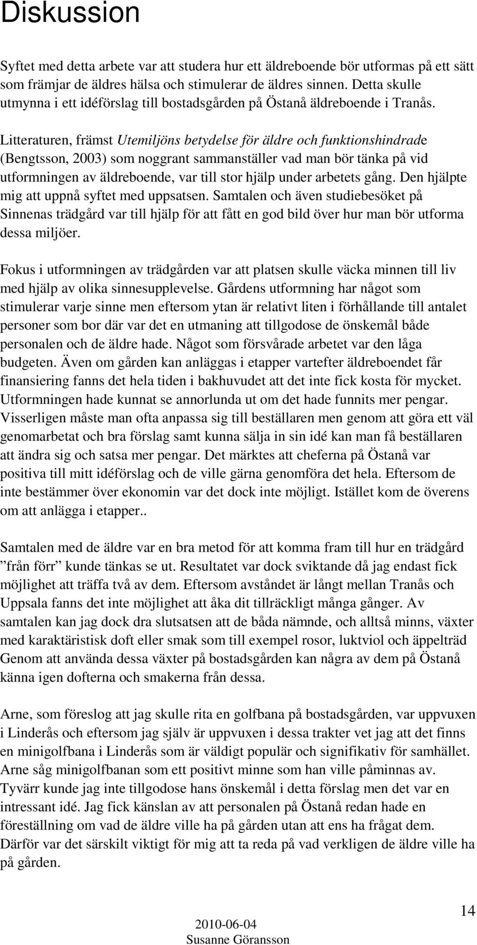 Litteraturen, främst Utemiljöns betydelse för äldre och funktionshindrade (Bengtsson, 2003) som noggrant sammanställer vad man bör tänka på vid utformningen av äldreboende, var till stor hjälp under