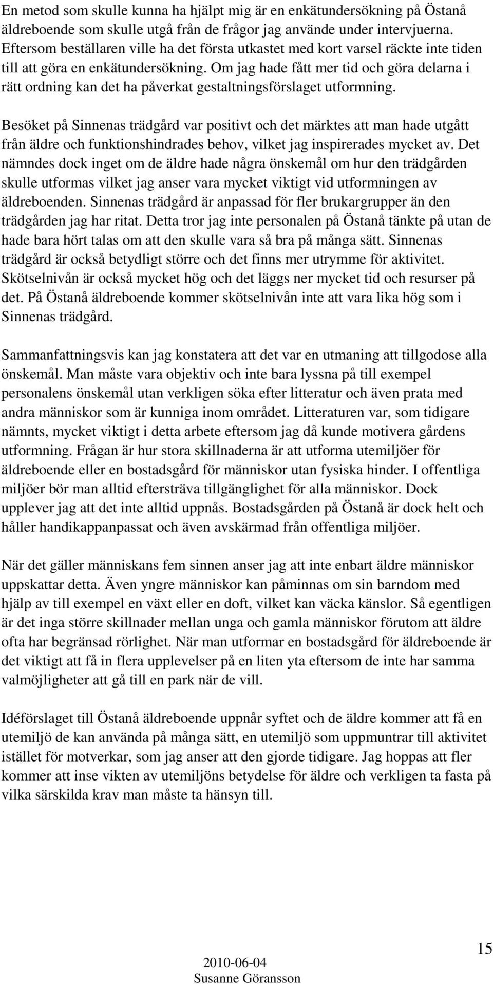 Om jag hade fått mer tid och göra delarna i rätt ordning kan det ha påverkat gestaltningsförslaget utformning.