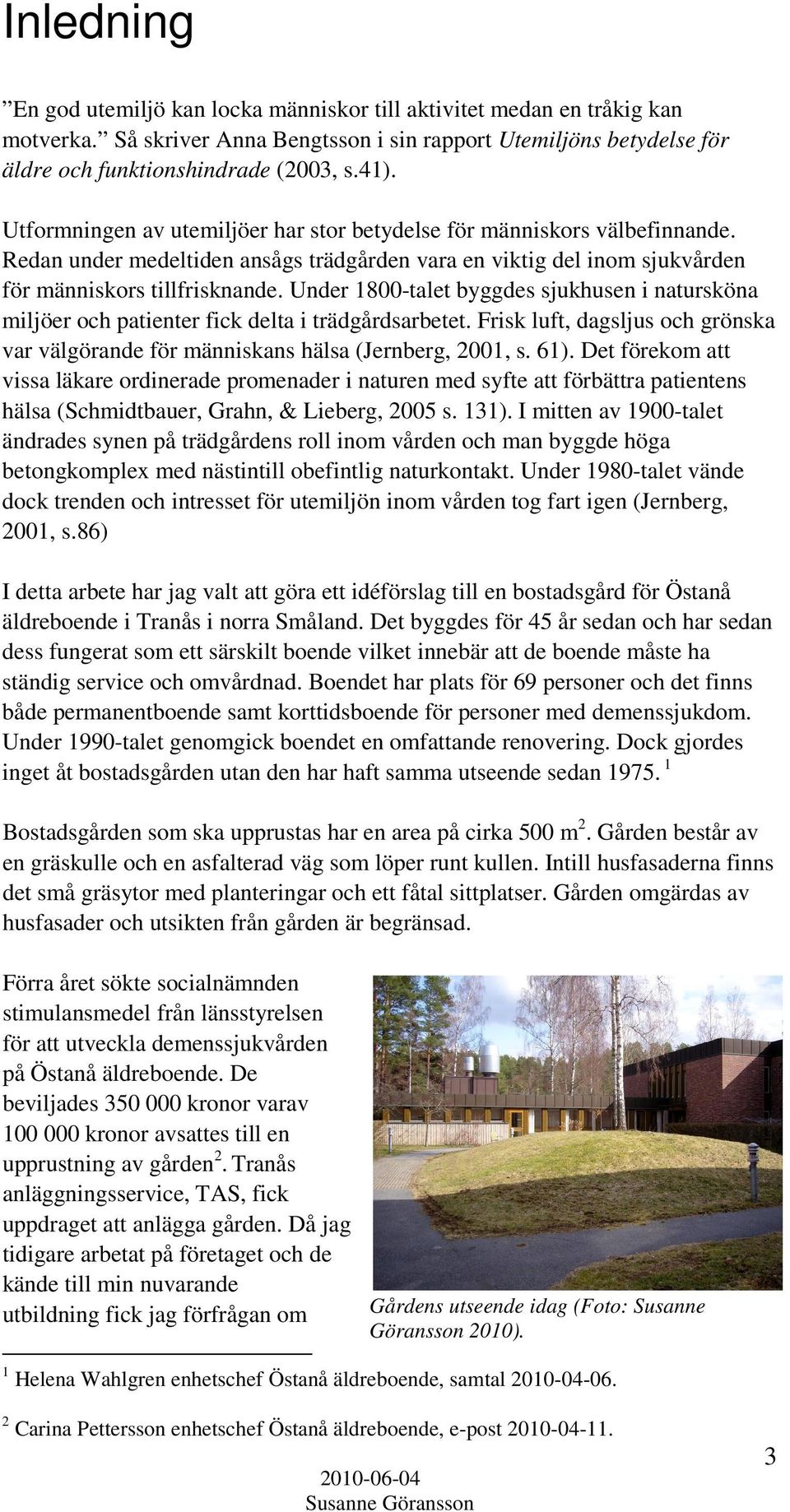 Under 1800-talet byggdes sjukhusen i natursköna miljöer och patienter fick delta i trädgårdsarbetet. Frisk luft, dagsljus och grönska var välgörande för människans hälsa (Jernberg, 2001, s. 61).