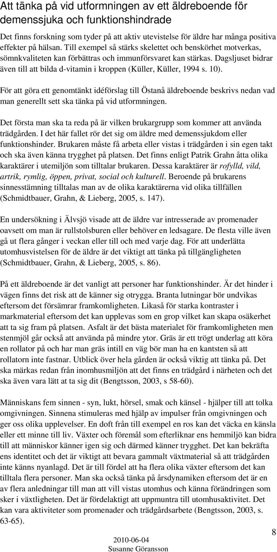 Dagsljuset bidrar även till att bilda d-vitamin i kroppen (Küller, Küller, 1994 s. 10).