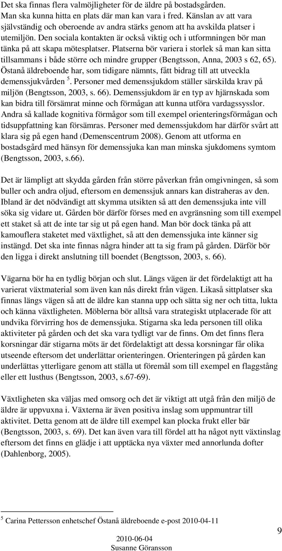 Den sociala kontakten är också viktig och i utformningen bör man tänka på att skapa mötesplatser.