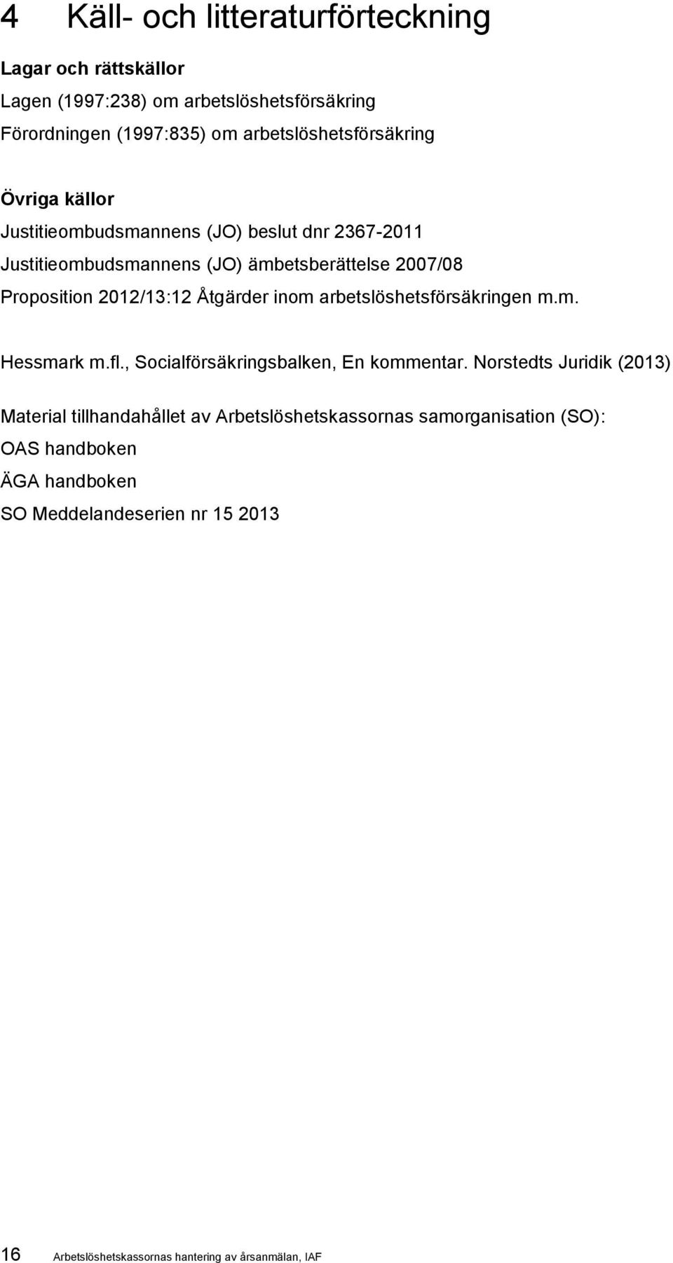 2012/13:12 Åtgärder inom arbetslöshetsförsäkringen m.m. Hessmark m.fl., Socialförsäkringsbalken, En kommentar.