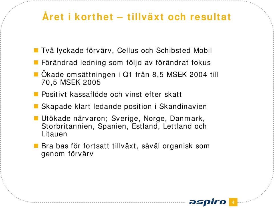 vinst efter skatt Skapade klart ledande position i Skandinavien Utökade närvaron; Sverige, Norge, Danmark,