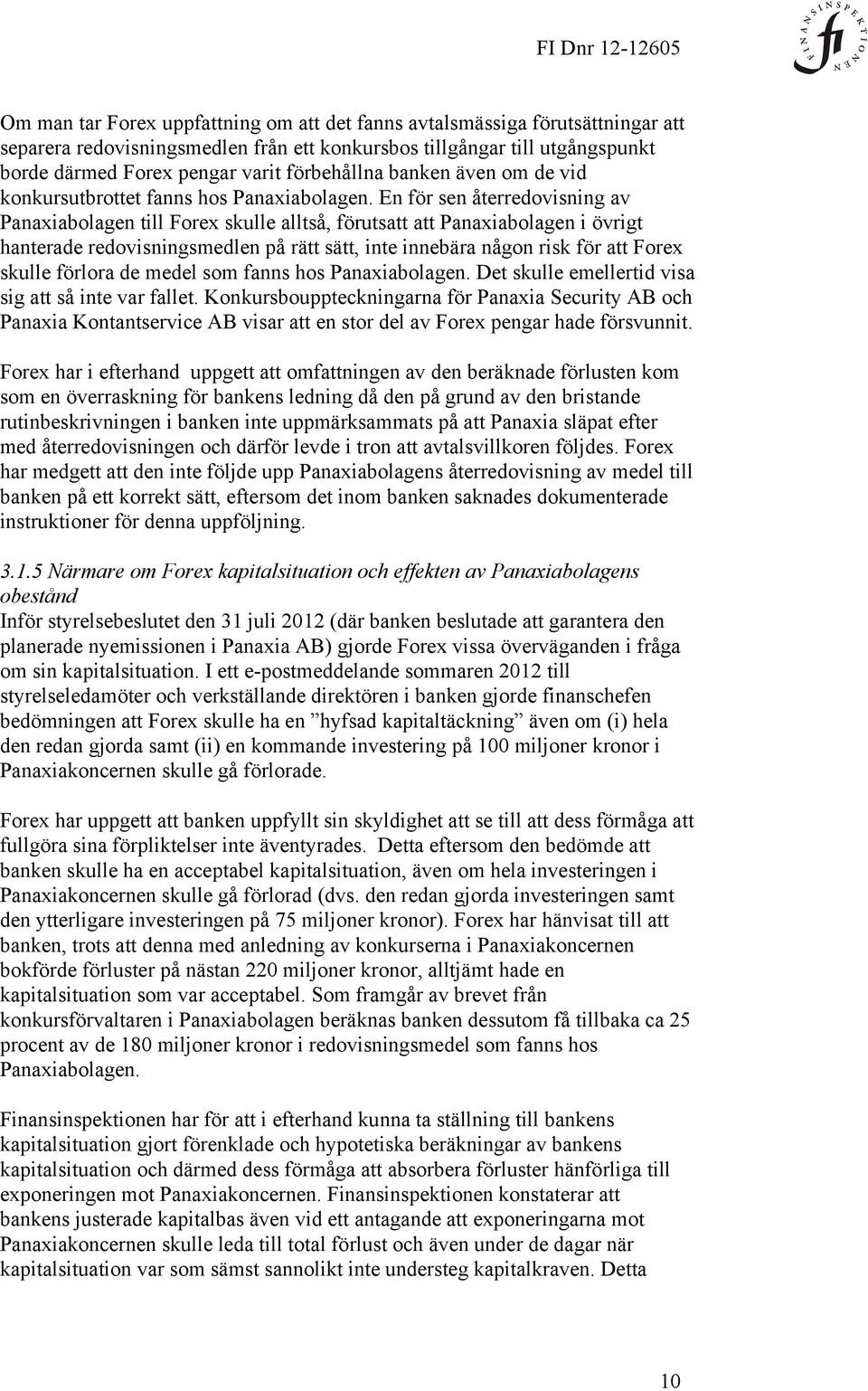 En för sen återredovisning av Panaxiabolagen till Forex skulle alltså, förutsatt att Panaxiabolagen i övrigt hanterade redovisningsmedlen på rätt sätt, inte innebära någon risk för att Forex skulle