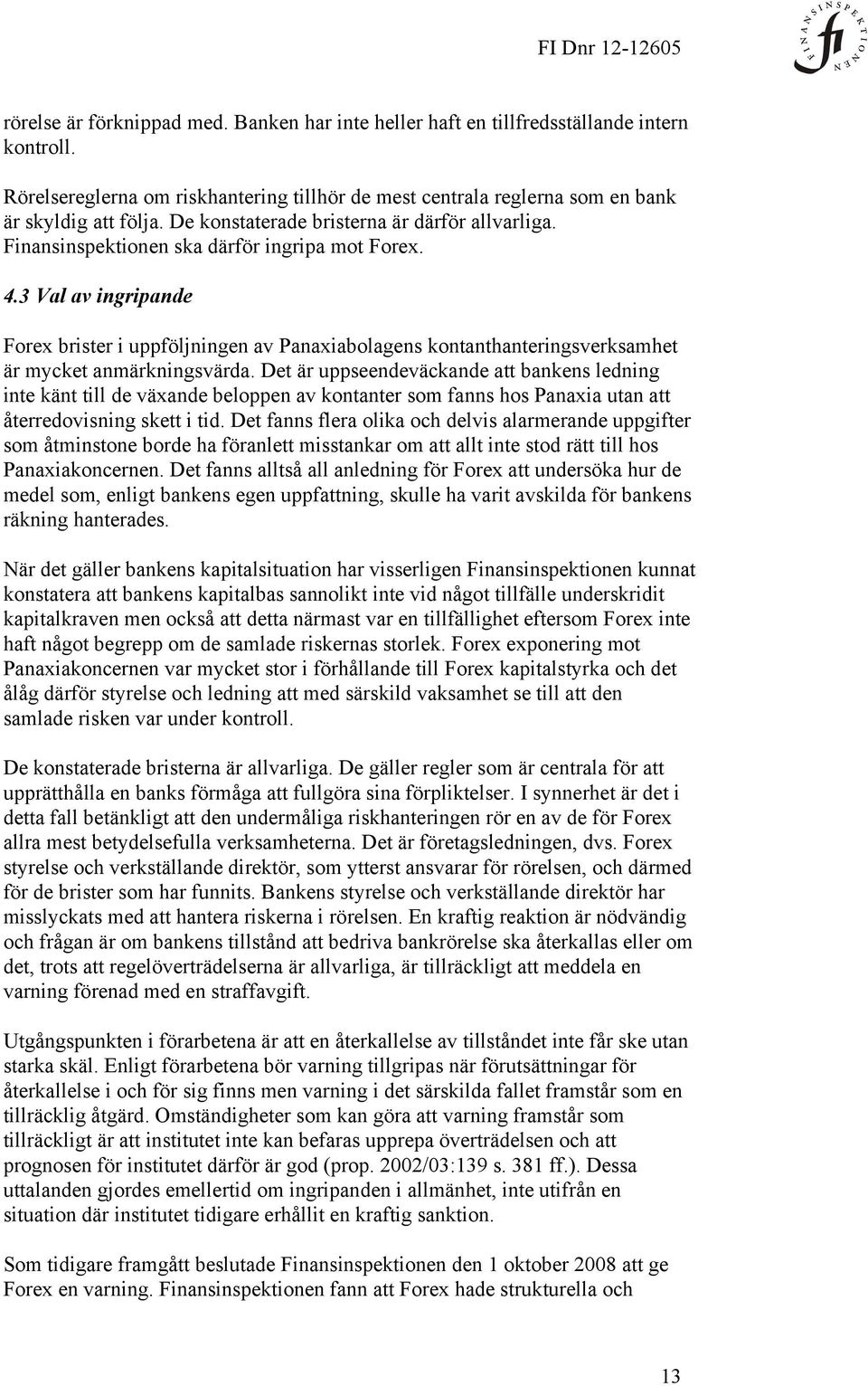 3 Val av ingripande Forex brister i uppföljningen av Panaxiabolagens kontanthanteringsverksamhet är mycket anmärkningsvärda.