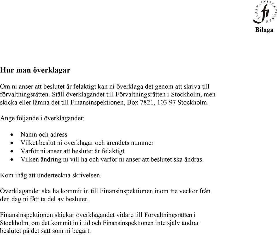 Ange följande i överklagandet: Namn och adress Vilket beslut ni överklagar och ärendets nummer Varför ni anser att beslutet är felaktigt Vilken ändring ni vill ha och varför ni anser att beslutet ska