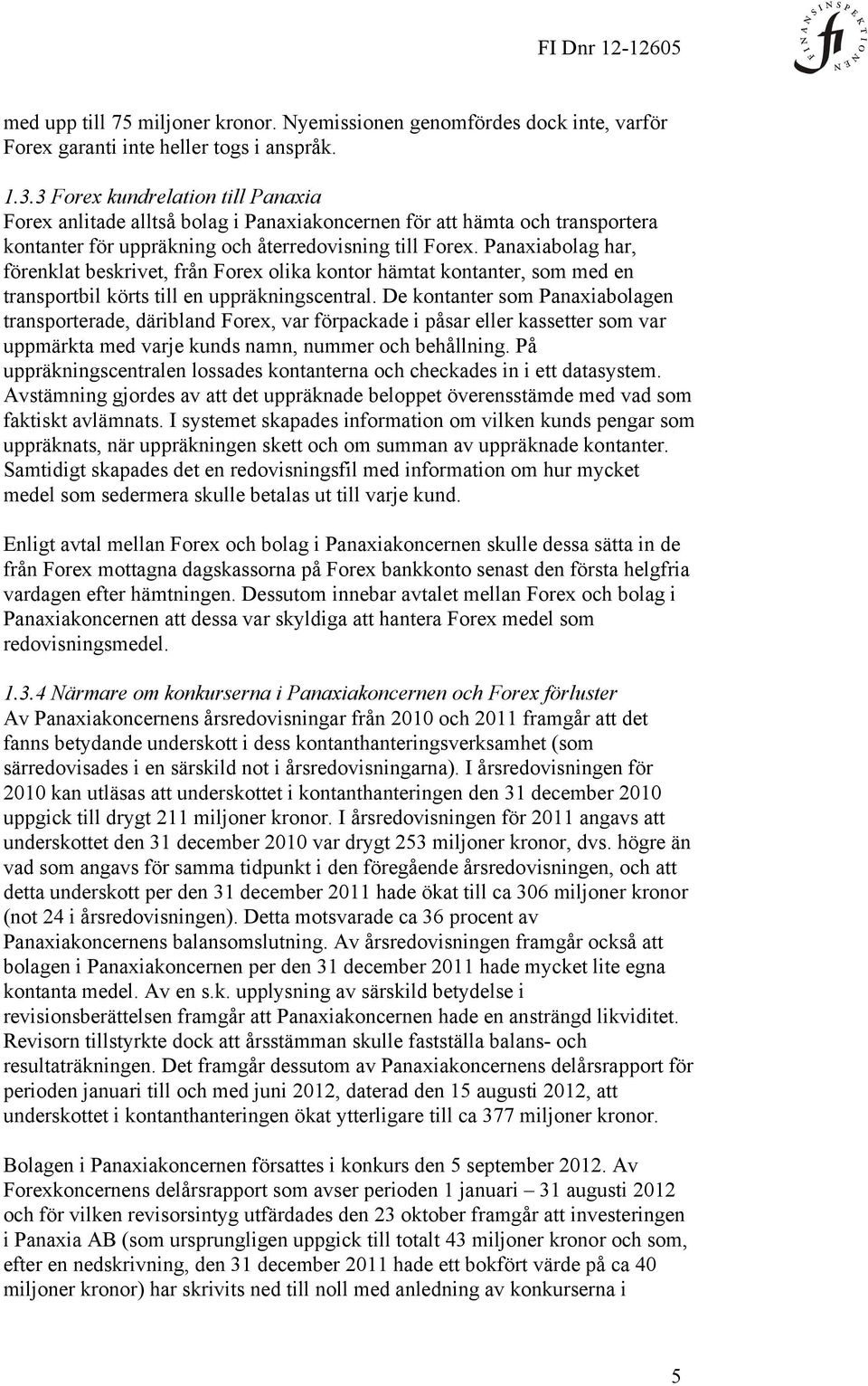 Panaxiabolag har, förenklat beskrivet, från Forex olika kontor hämtat kontanter, som med en transportbil körts till en uppräkningscentral.