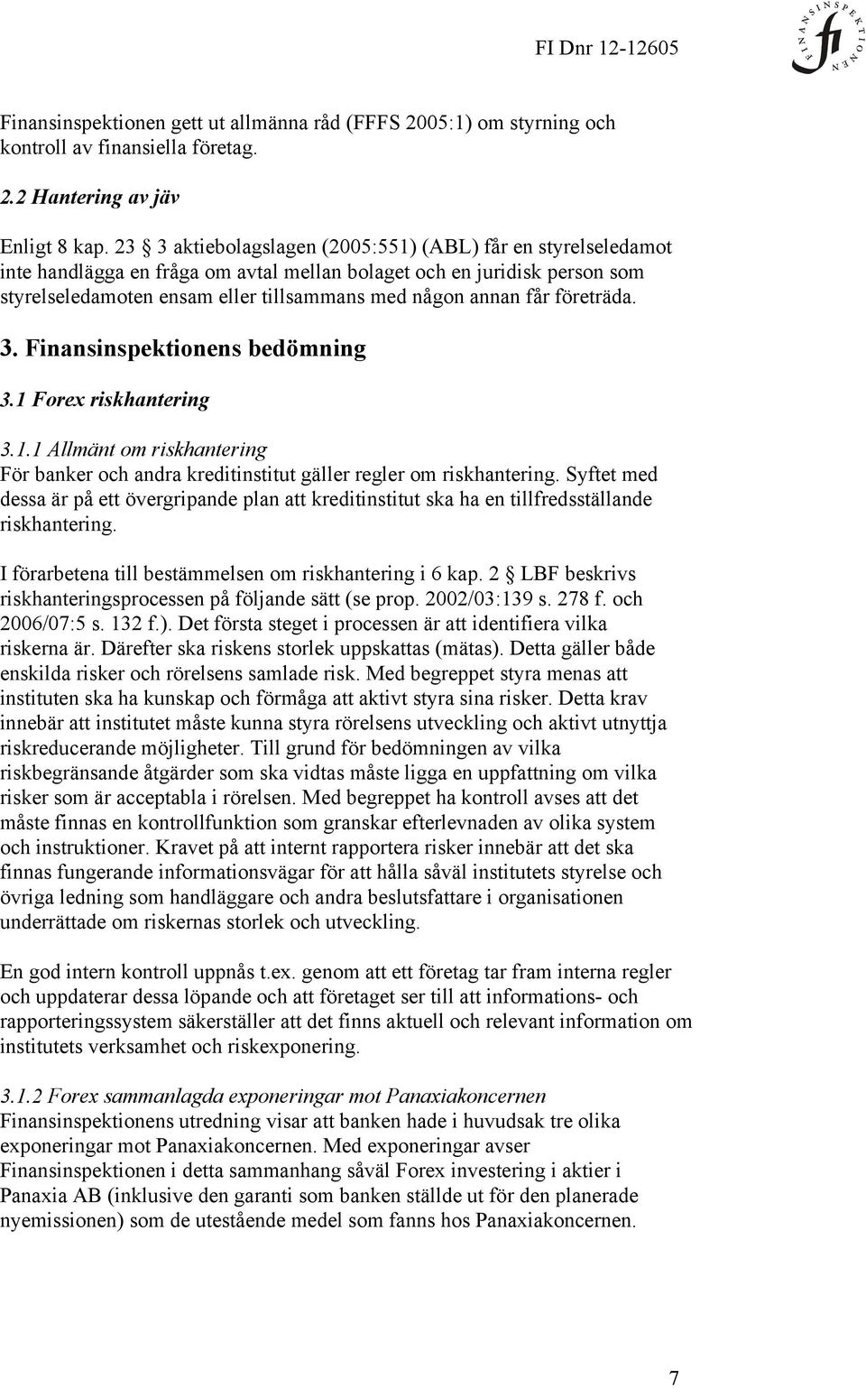 företräda. 3. Finansinspektionens bedömning 3.1 Forex riskhantering 3.1.1 Allmänt om riskhantering För banker och andra kreditinstitut gäller regler om riskhantering.