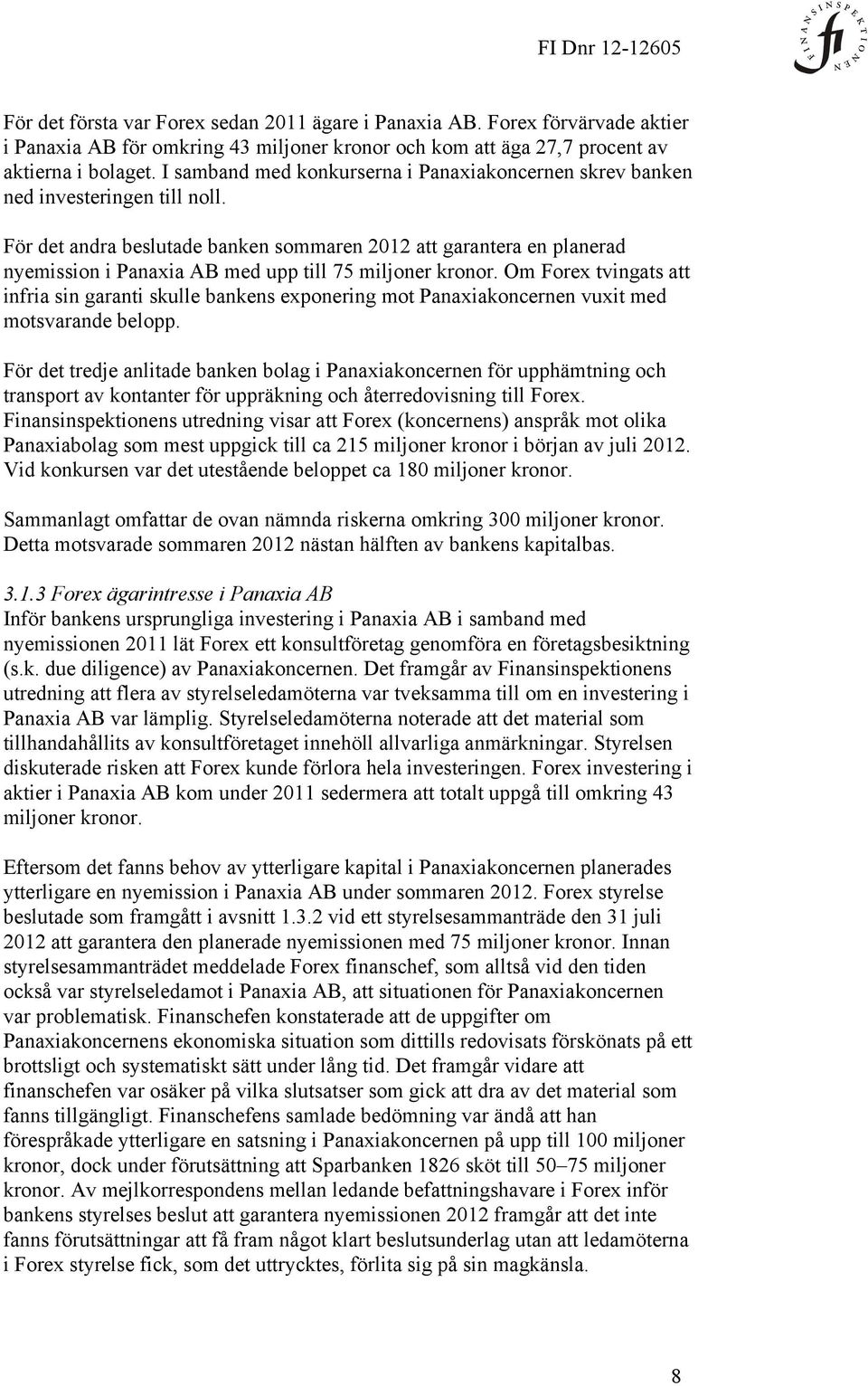 För det andra beslutade banken sommaren 2012 att garantera en planerad nyemission i Panaxia AB med upp till 75 miljoner kronor.