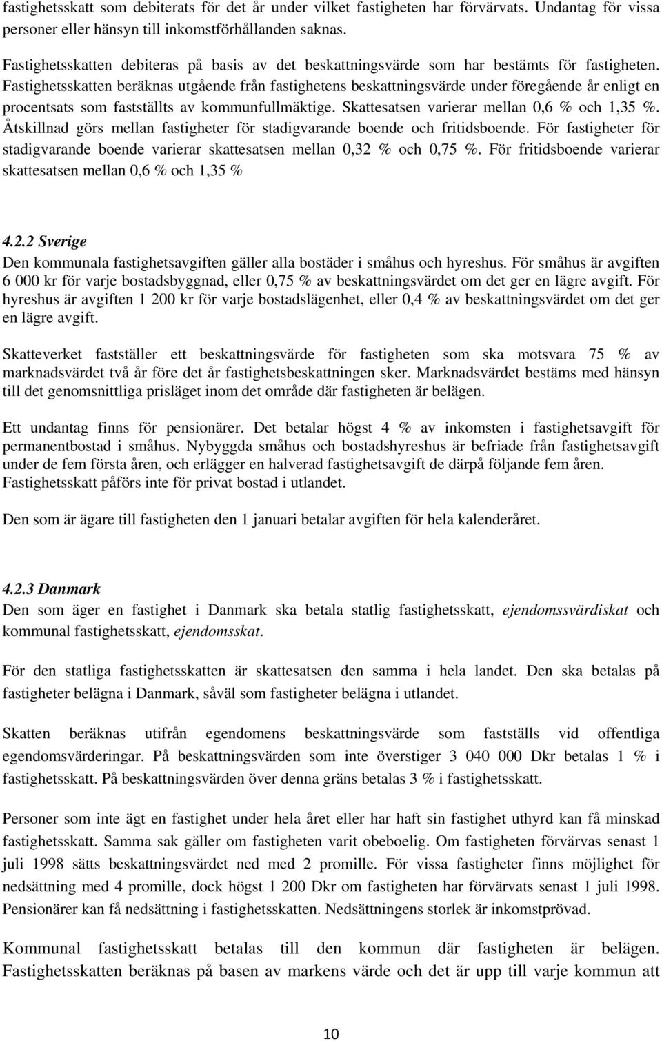 Fastighetsskatten beräknas utgående från fastighetens beskattningsvärde under föregående år enligt en procentsats som fastställts av kommunfullmäktige. Skattesatsen varierar mellan 0,6 % och 1,35 %.