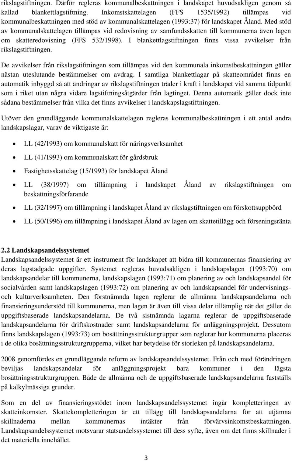 Med stöd av kommunalskattelagen tillämpas vid redovisning av samfundsskatten till kommunerna även lagen om skatteredovisning (FFS 532/1998).