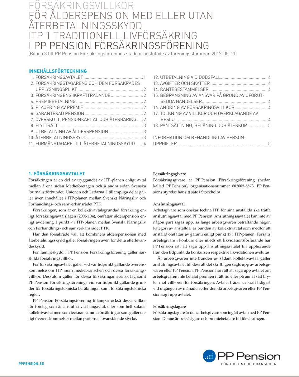 PREMIEBETALNING... 2 5. PLACERING AV PREMIE... 2 6. GARANTERAD PENSION... 2 7. ÖVERSKOTT, PENSIONKAPITAL OCH ÅTERBÄRING... 2 8. FLYTTRÄTT... 3 9. UTBETALNING AV ÅLDERSPENSION... 3 10.