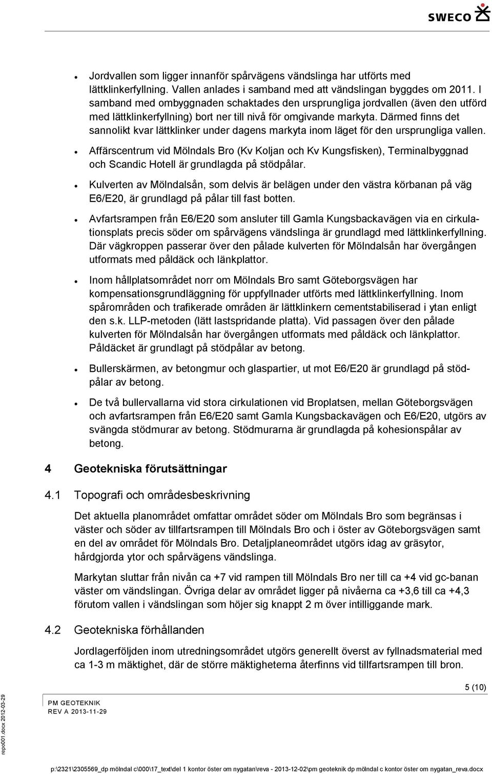 Därmed finns det sannolikt kvar lättklinker under dagens markyta inom läget för den ursprungliga vallen.