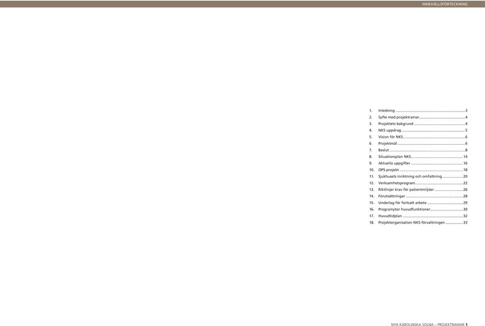 Sjukhusets inriktning och omfattning...20 12. Verksamhetsprogram...22 13. Riktlinjer krav för patientmiljöer...26 14. Förutsättningar...28 15.