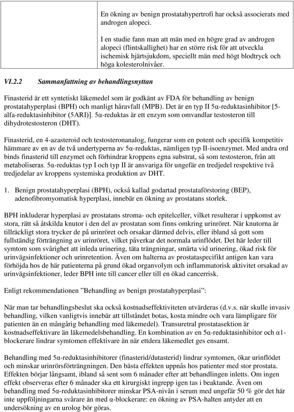 kolesterolnivåer. VI.2.2 Sammanfattning av behandlingsnyttan Finasterid är ett syntetiskt läkemedel som är godkänt av FDA för behandling av benign prostatahyperplasi (BPH) och manligt håravfall (MPB).