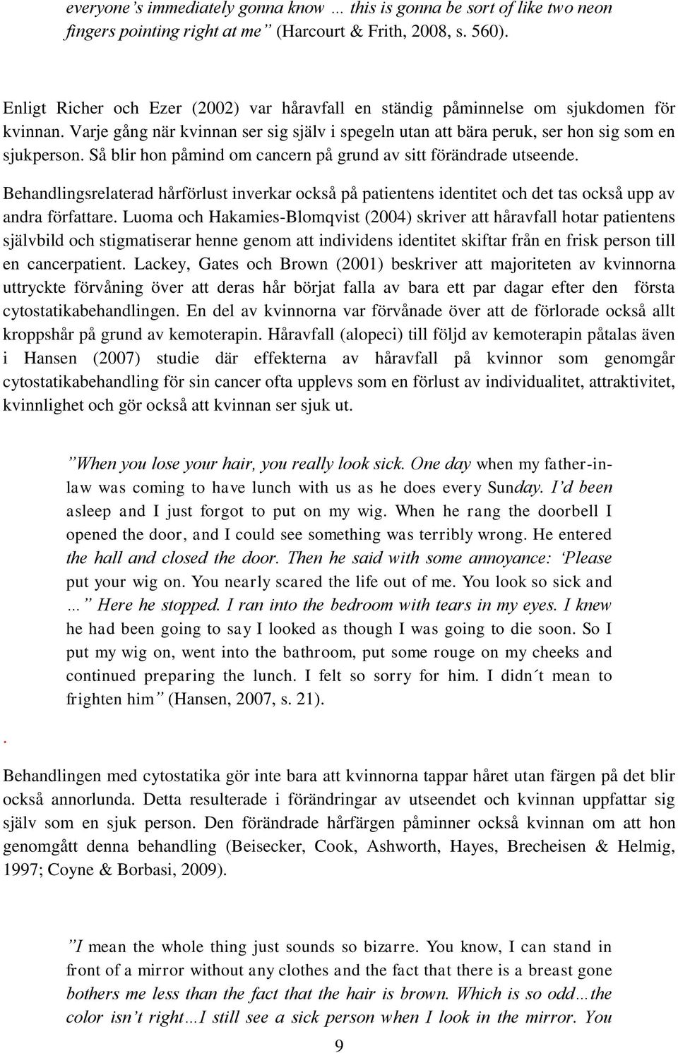 Så blir hon påmind om cancern på grund av sitt förändrade utseende. Behandlingsrelaterad hårförlust inverkar också på patientens identitet och det tas också upp av andra författare.