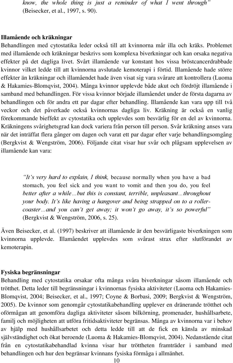 Problemet med illamående och kräkningar beskrivs som komplexa biverkningar och kan orsaka negativa effekter på det dagliga livet.